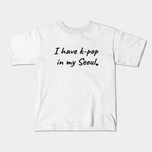 I Have K-Pop In My Seoul Kids T-Shirt